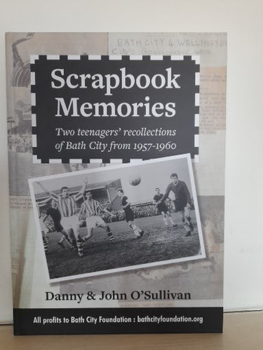 Scrapbook Memories: Two Teenagers' Recollections of Bath City from 1957-1960 by Danny & John O'Sullivan (Hardback Book)